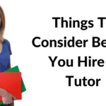 Important Things To Consider Before You Hire A Tutor For Your Child